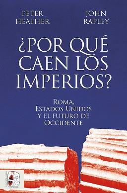 POR QUE CAEN LOS IMPERIOS  ROMA, ESTADOS UNIDOS Y EL FUTURO DE OCCIDENTE | 9788412716665 | HEATHER, PETER / RAPLEY, JOHN