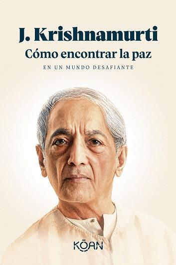 COMO ENCONTRAR LA PAZ EN UN MUNDO DESAFIANTE | 9788410358447 | KRISHNAMURTI, J.