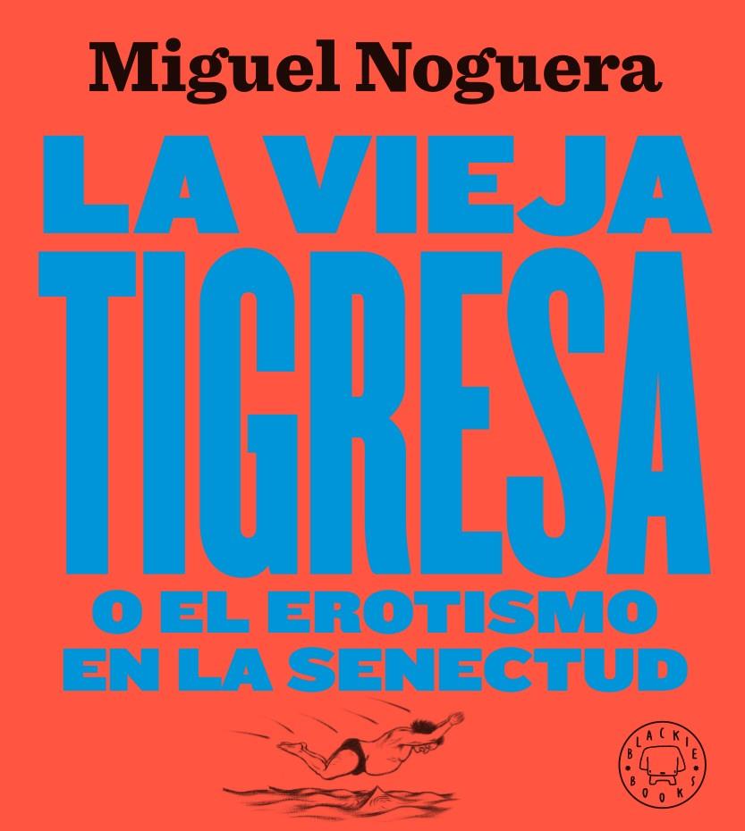 VIEJA TIGRESA O EL EROTISMO EN LA SENECTUD NUEVA EDICION EN GRAN FORMATO, LA  | 9788417552084 | NOGUERA, MIGUEL