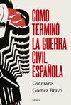 COMO TERMINO LA GUERRA CIVIL ESPAÑOLA | 9788491998525 | GOMEZ BRAVO, GUTMARO