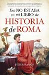 ESO NO ESETABA EN MI LIBRO DE HISTORIA DE ROMA | 9788416622351 | RAMOS, JAVIER