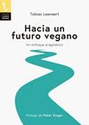 HACIA UN FUTURO VEGANO UN ENFOQUE PRAGMATICO | 9788417121129 | LEENAERT, TOBIAS