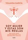 SOY MUJER Y ESTAS SON MIS REGLAS | 9788425358012 | GARCIA, YOLANDA