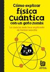 COMO EXPLICAR FISICA CUANTICA CON UN GATO ZOMBI | 9788420484624
