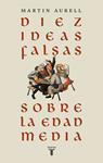 DIEZ IDEAS FALSAS SOBRE LA EDAD MEDIA | 9788430626939 | AURELL, MARTIN