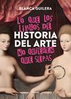 LO QUE LOS LIBROS DE HISTORIA DEL ARTE NO QUIEREN QUE SEPAS | 9788418040504 | GUILERA, BLANCA