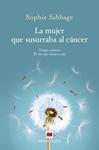 MUJER QUE SUSURRABA AL CANCER TENGO CANCER, EL NO ME TIENE A MI | 9788416690701 | SABBAGE, SOPHIE