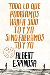 TODO LO QUE PODRIAMOS HABER SIDO TU Y YO SI NO FUERAMOS TU Y YO | 9788499087832 | ESPINOSA,ALBERT