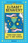 TODAS ESAS COSAS QUE TE DIRE MAÑANA | 9788466370554 | BENAVENT, ELISABET