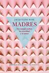 MADRES UN ENSAYO SOBRE LA CRUELDAD Y EL AMOR | 9788417454050 | ROSE, JACQUELINE