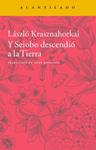 Y SEIOBO DESCENDIO A LA TIERRA | 9788416011452 | KRASZNAHORKAI, LASZLO
