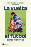 VUELTA AL FÚTBOL EN 80 HISTORIAS, LA | 9788410293212 | RUIZ DEL BARCO, IKER