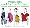 99 IDEAS PARA RECICLAR TU FOULARD REF 100 0G1681 | 9788425229053