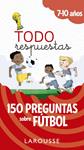 TODO RESPUESTAS 150 PREGUNTAS SOBRE FUTBOL | 9788417273804 | LAROUSSE EDITORIAL