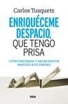 ENRIQUECEME DESPACIO, QUE TENGO PRISA | 9788490569801 | TUSQUETS , CARLES