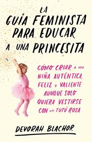 GUIA FEMINISTA PARA EDUCAR A UNA PRINCESITA, LA | 9788499987439 | BLACHOR, DEVORAH