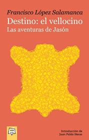 DESTINO EL VELLOCINO  LAS AVENTURAS DE JASON | 9788491425748 | LOPEZ SALAMANCA, FRANCISCO