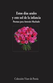 ESTOS DIAS AZULES Y ESTE SOL DE LA INFANCIA. POEMAS PARA ANTONIO MACHADO | 9788498953008 | VARIOS AUTORES