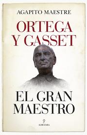 ORTEGA Y GASSET EL GRAN MAESTRO | 9788417558178 | MAESTRE SANCHEZ, AGAPITO