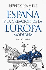 ESPAÑA Y LA CREACION DE LA EUROPA MODERNA | 9788467079364 | KAMEN, HENRY