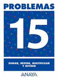 PROBLEMAS 15  SUMAR RESTAR MULTIPLICAR Y DIVIDIR | 9788466715492 | PASTOR FERNANDEZ, ANDREA/RUIZ CASADO, FRANCISCO/ESCOBAR PASTOR, DIONISIO/MAYORAL PASTOR, ESTHER