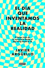 DIA QUE INVENTAMOS LA REALIDAD, EL | 9788410214897 | ARGUELLO, JAVIER