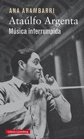 ATAULFO ARGENTA MUSICA INTERRUMPIDA | 9788416252923 | ARAMBARRI, ANA