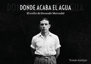 DONDE ACABA EL AGUA  EL EXILIO DE DESEADO MERCADAL | 9791388074172 | ANDUJAR, TOMAS
