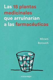 15 PLANTAS MEDICINALES QUE ARRUINARIAN A LAS FARMACEUTICAS, LAS | 9788416605033 | BOROVICH, MIRIAM
