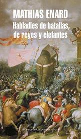 HABLADLES DE BATALLAS, DE REYES Y ELEFANTES | 9788439723943 | ENARD, MATHIAS