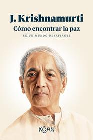 COMO ENCONTRAR LA PAZ EN UN MUNDO DESAFIANTE | 9788410358447 | KRISHNAMURTI, J.