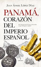 PANAMA CORAZON DEL IMPERIO ESPAÑOL | 9788417558949 | LOPEZ DIA, JUAN ANGEL