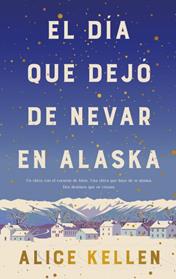 DIA QUE DEJO DE NEVAR EN ALASKA (B4P TAPA DURA) | 9788419130839 | KELLEN, ALICE