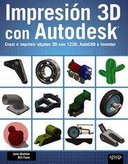 IMPRESIÓN 3D CON AUTODESK. CREAR E IMPRIMIR OBJETOS 3D CON 123D, AUTOCAD E INVEN | 9788441536326 | BIEHLER, JOHN/FANE, BILL