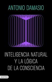 INTELIGENCIA NATURAL Y LA LOGICA DE LA CONSCIENCIA | 9788423368730 | DAMASIO, ANTONIO