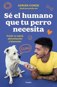 SE EL HUMANO QUE TU PERRO NECESITA. CUIDA SU SALUD, ALIMENTACIÓN Y BIENESTAR | 9788425362989 | CONDE MONTOYA (@ADRIANCONDE.VET), ADRIAN