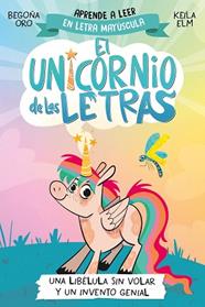 UNA LIBELULA SIN VOLAR Y UN INVENTO GENIAL   EL UNICORNIO DE LAS LETRAS 1  | 9788448868963 | ORO, BEGOÑA