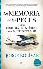 MEMORIA DE LOS PECES Y OTRAS HISTORIAS CIENTIFICAS SOBRE LOS SERES DEL MAR, LA | 9788417547844 | JORGE BOLIVAR