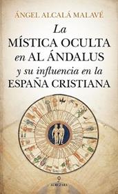 MISTICDA OCULTA EN AL ANDALUS Y SU INFLUENCIA EN LA ESPAÑA CRISTIANA. LA | 9788417418809 | ALCALA MALAVE, ANGEL