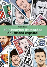 50 HISTORIAS ILUSTRADAS DEL FUTBOL ESPAÑOL | 9788494980756 | RIOS, PABLO