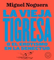 VIEJA TIGRESA O EL EROTISMO EN LA SENECTUD NUEVA EDICION EN GRAN FORMATO, LA  | 9788417552084 | NOGUERA, MIGUEL