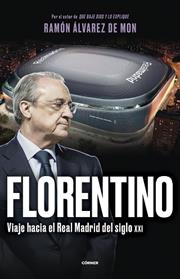 FLORENTINO  VIAJE HACIA EL REAL MADRID DEL SIGLO XXI | 9788412572728 | ALVAREZ DE MON, RAMON