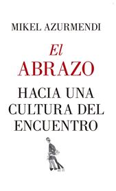 ABRAZO HACIA UNA CULTURA DEL ENCUENTRO, EL  | 9788417418830 | AZURMENDI INCHAUSTI, MIGUEL MARIA