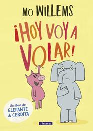 HOY VOY A VOLAR (UN LIBRO DE ELEFANTE Y CERDITA) | 9788448848415 | WILLEMS, MO 