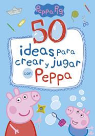 50 IDEAS PARA CREAR Y JUGAR CON PEPPA (PEPPA PIG) | 9788448849061 | VARIOS AUTORES