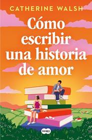 COMO ESCRIBIR UNA HISTORIA DE AMOR | 9788491297451 | WALSH, CATHERINE