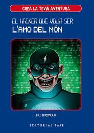 CREA LA TEVA PROPIA AVENTURA 1  EL HACKER QUE VOLIA SER L'AMO DEL MON | 9788417183950 | ROBINSON, JILL