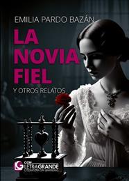 NOVIA FIEL Y OTROS RELATOS. (EDICIÓN DE LETRA GRANDE) | 9788412067910 | PARDO BAZAN, EMILIA, CONDESA DE