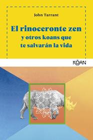 RINOCERONTE ZEN Y OTROS KOANS QUE TE SALVARAN LA VIDA, EL  | 9788494913419 | TARRANT, JOHN