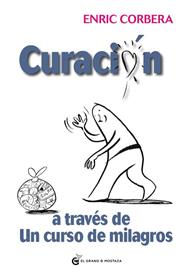 CURACION A TRAVES DE UN CURSO DE MILAGROS  | 9788494134951 | CORBERA SASTRE, ENRIC
